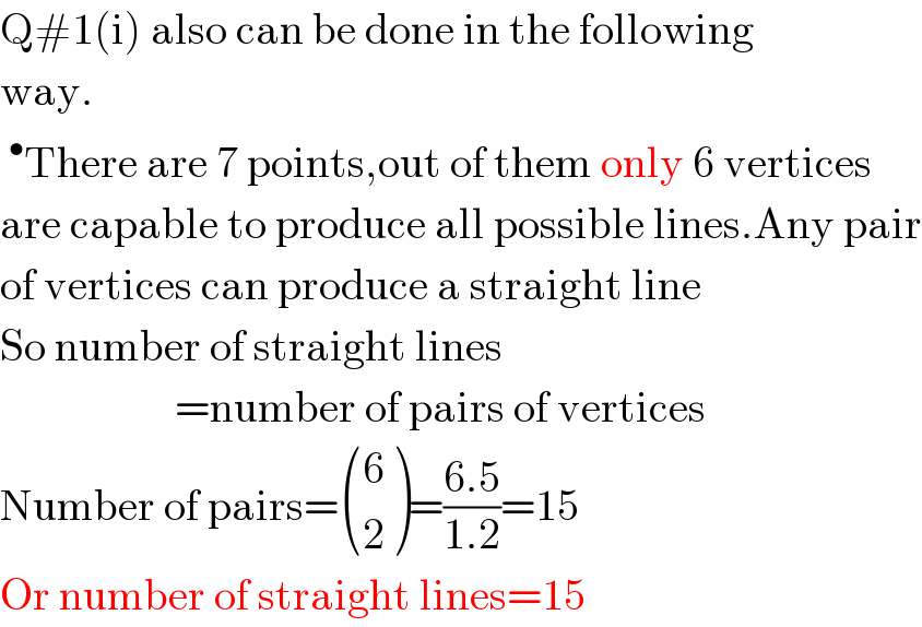 Q#1(i) also can be done in the following  way.  ^• There are 7 points,out of them only 6 vertices  are capable to produce all possible lines.Any pair  of vertices can produce a straight line  So number of straight lines                      =number of pairs of vertices  Number of pairs= ((6),(2) )=((6.5)/(1.2))=15  Or number of straight lines=15  