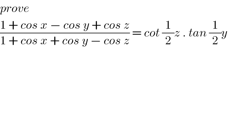 prove  ((1 + cos x − cos y + cos z)/(1 + cos x + cos y − cos z)) = cot (1/2)z . tan (1/2)y    