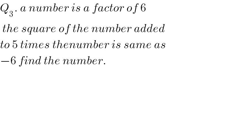 Q_(3 ) . a number is a factor of 6   the square of the number added   to 5 times thenumber is same as  −6 find the number.  