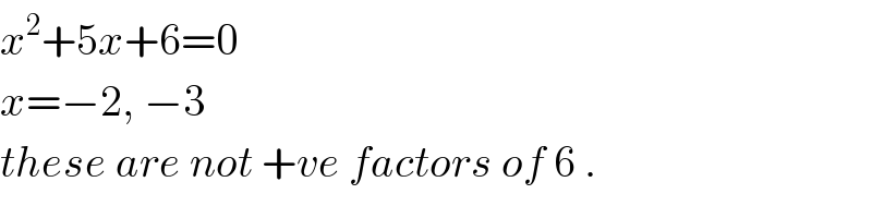 x^2 +5x+6=0  x=−2, −3  these are not +ve factors of 6 .  