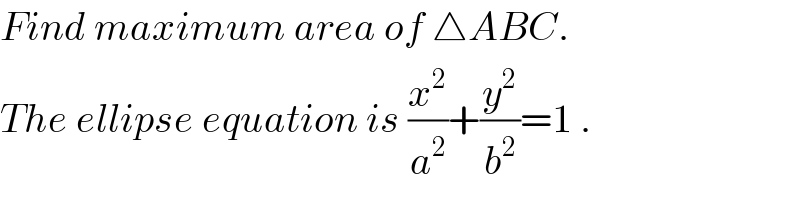 Find maximum area of △ABC.  The ellipse equation is (x^2 /a^2 )+(y^2 /b^2 )=1 .  