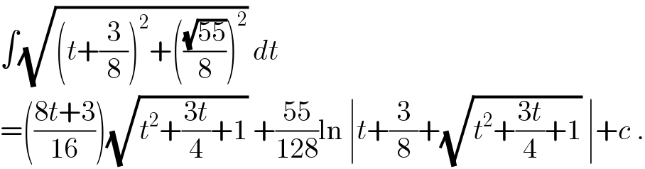 ∫(√((t+(3/8))^2 +(((√(55))/8))^2 )) dt  =(((8t+3)/(16)))(√(t^2 +((3t)/4)+1)) +((55)/(128))ln ∣t+(3/8)+(√(t^2 +((3t)/4)+1)) ∣+c .  