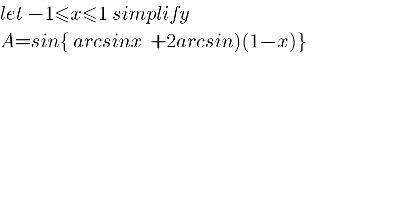 let −1≤x≤1 simplify  A=sin{ arcsinx  +2arcsin)(1−x)}  
