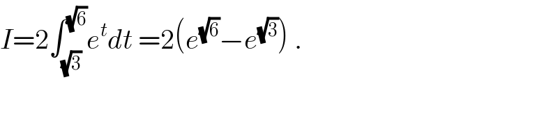 I=2∫_(√3) ^(√6) e^t dt =2(e^(√6) −e^(√3) ) .  