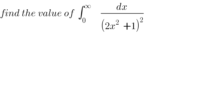 find the value of  ∫_0 ^∞      (dx/((2x^2   +1)^2 ))  