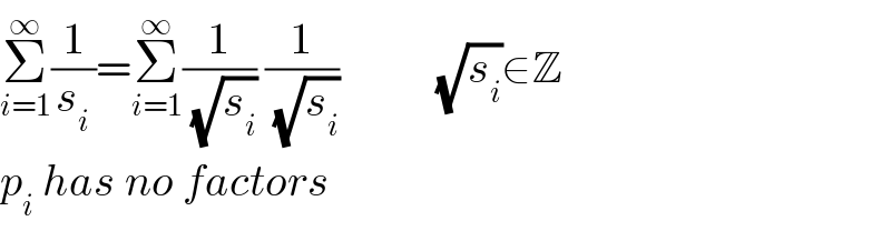 Σ_(i=1) ^∞ (1/s_i )=Σ_(i=1) ^∞ (1/(√s_i )) (1/(√s_i ))           (√s_i )∈Z  p_i  has no factors  