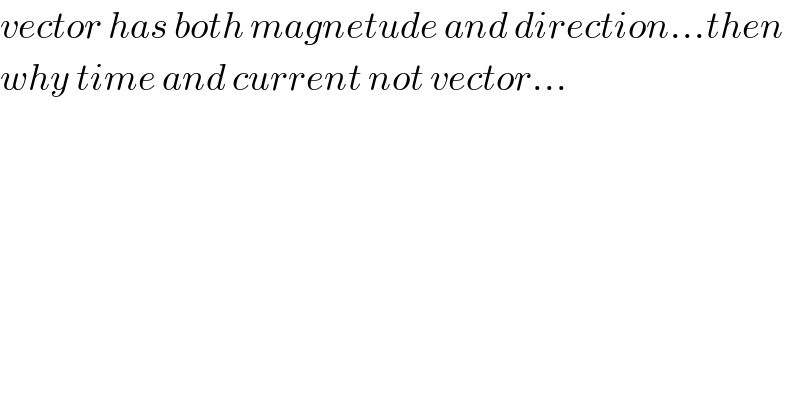 vector has both magnetude and direction...then  why time and current not vector...  