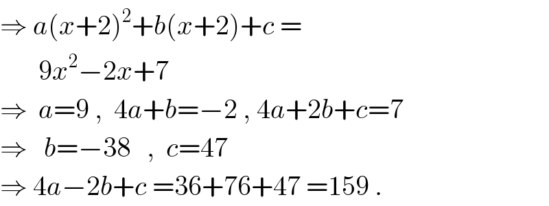 ⇒ a(x+2)^2 +b(x+2)+c =         9x^2 −2x+7  ⇒  a=9 ,  4a+b=−2 , 4a+2b+c=7  ⇒   b=−38   ,  c=47  ⇒ 4a−2b+c =36+76+47 =159 .  