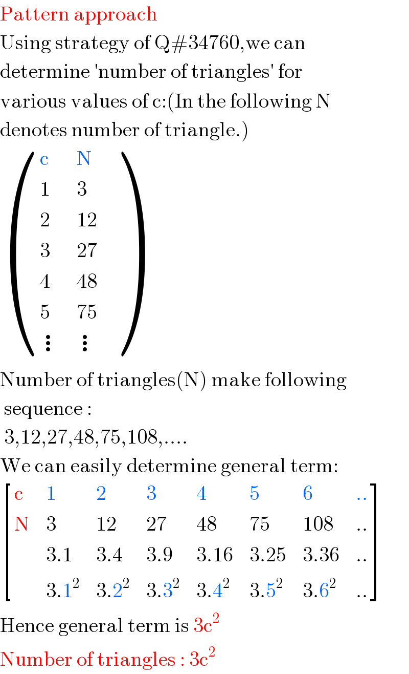 Pattern approach  Using strategy of Q#34760,we can  determine ′number of triangles′ for  various values of c:(In the following N  denotes number of triangle.)   ((c,N),(1,3),(2,(12)),(3,(27)),(4,(48)),(5,(75)),(⋮,⋮) )  Number of triangles(N) make following    sequence :   3,12,27,48,75,108,....  We can easily determine general term:   [(c,1,2,3,4,5,6,(..)),(N,3,(12),(27),(48),(75),(108),(..)),(,(3.1),(3.4),(3.9),(3.16),(3.25),(3.36),(..)),(,(3.1^2 ),(3.2^2 ),(3.3^2 ),(3.4^2 ),(3.5^2 ),(3.6^2 ),(..)) ]  Hence general term is 3c^2   Number of triangles : 3c^2   