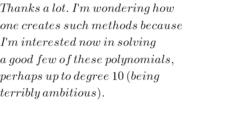 Thanks a lot. I′m wondering how  one creates such methods because  I′m interested now in solving   a good few of these polynomials,  perhaps up to degree 10 (being   terribly ambitious).    