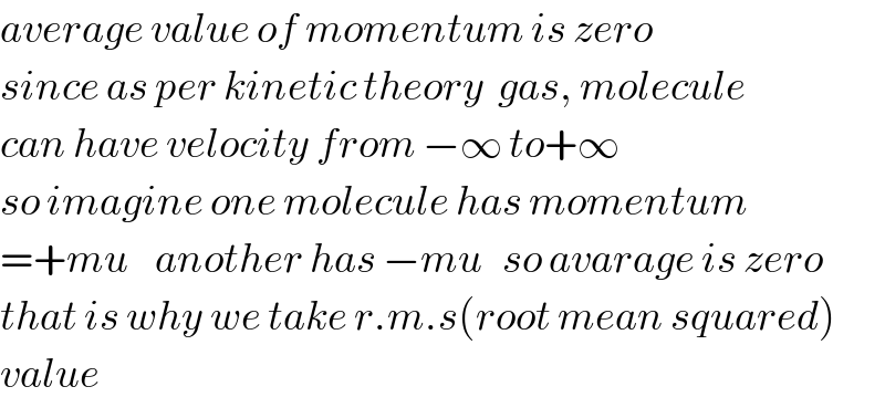average value of momentum is zero  since as per kinetic theory  gas, molecule  can have velocity from −∞ to+∞  so imagine one molecule has momentum  =+mu    another has −mu   so avarage is zero  that is why we take r.m.s(root mean squared)  value  