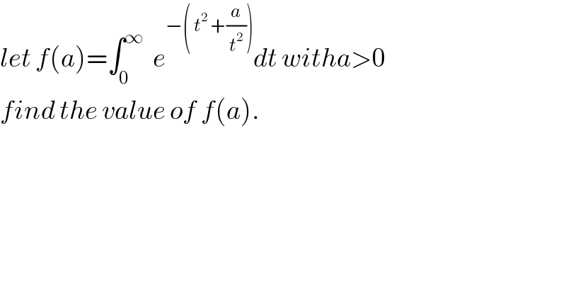 let f(a)=∫_0 ^∞   e^(−( t^2  +(a/t^2 ))) dt witha>0  find the value of f(a).  