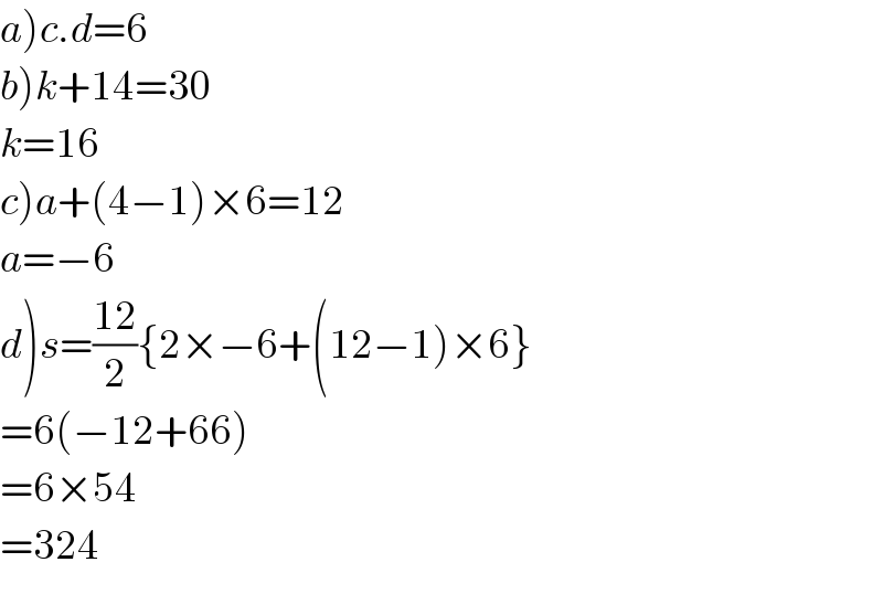 a)c.d=6  b)k+14=30  k=16  c)a+(4−1)×6=12  a=−6  d)s=((12)/2){2×−6+(12−1)×6}  =6(−12+66)  =6×54  =324  