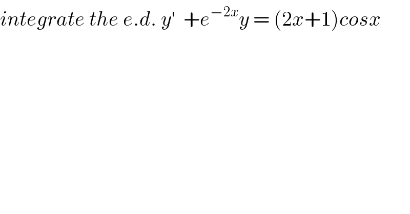 integrate the e.d. y′  +e^(−2x) y = (2x+1)cosx  