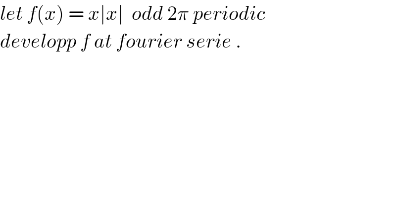 let f(x) = x∣x∣  odd 2π periodic  developp f at fourier serie .  
