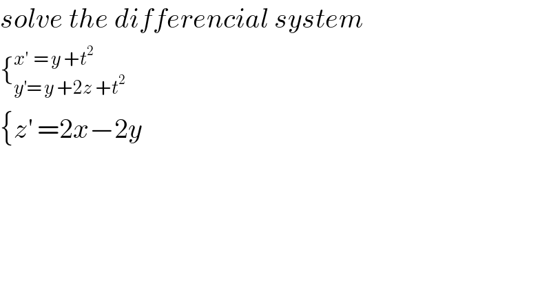 solve the differencial system  {_(y^′ = y +2z +t^2 ) ^(x^′   = y +t^2 )   {z^′  =2x−2y  