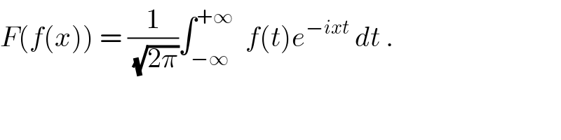 F(f(x)) = (1/(√(2π)))∫_(−∞) ^(+∞)   f(t)e^(−ixt)  dt .  