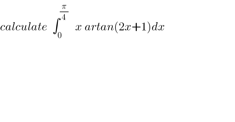 calculate  ∫_0 ^(π/4)    x artan(2x+1)dx  