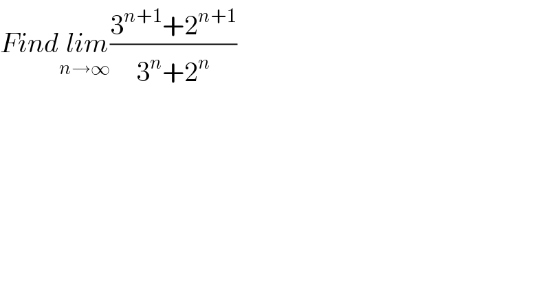 Find lim_(n→∞) ((3^(n+1) +2^(n+1) )/(3^n +2^n ))  