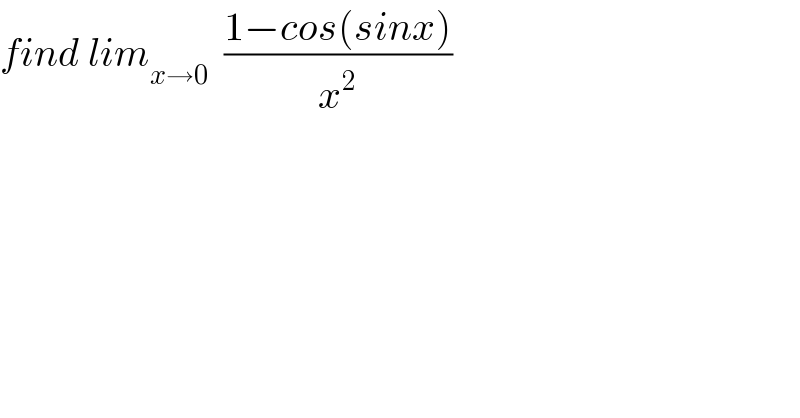 find lim_(x→0)   ((1−cos(sinx))/x^2 )  