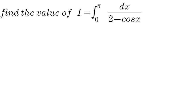 find the value of   I =∫_0 ^π     (dx/(2−cosx))  