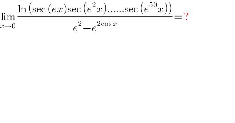 lim_(x→0)  ((ln (sec (ex)sec (e^2 x)......sec (e^(50) x)))/(e^2 −e^(2cos x) )) = ?  
