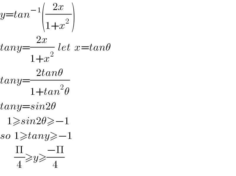 y=tan^(−1) (((2x)/(1+x^2  )))  tany=((2x)/(1+x^2 ))  let  x=tanθ  tany=((2tanθ)/(1+tan^2 θ))  tany=sin2θ      1≥sin2θ≥−1  so  1≥tany≥−1          (Π/4)≥y≥((−Π)/4)  