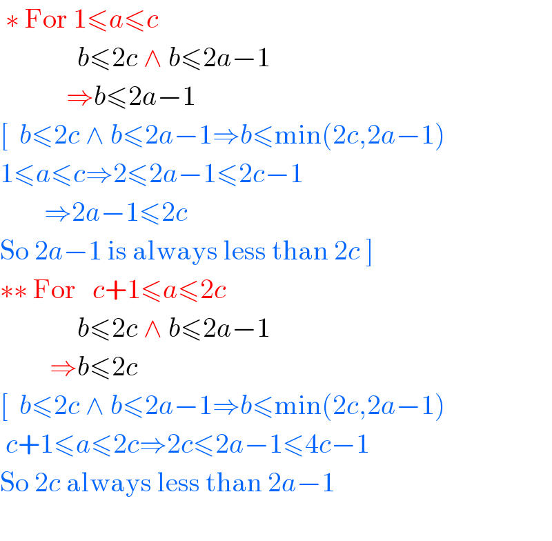  ∗ For 1≤a≤c                b≤2c ∧ b≤2a−1              ⇒b≤2a−1  [  b≤2c ∧ b≤2a−1⇒b≤min(2c,2a−1)  1≤a≤c⇒2≤2a−1≤2c−1          ⇒2a−1≤2c  So 2a−1 is always less than 2c ]  ∗∗ For   c+1≤a≤2c                b≤2c ∧ b≤2a−1           ⇒b≤2c  [  b≤2c ∧ b≤2a−1⇒b≤min(2c,2a−1)   c+1≤a≤2c⇒2c≤2a−1≤4c−1  So 2c always less than 2a−1    