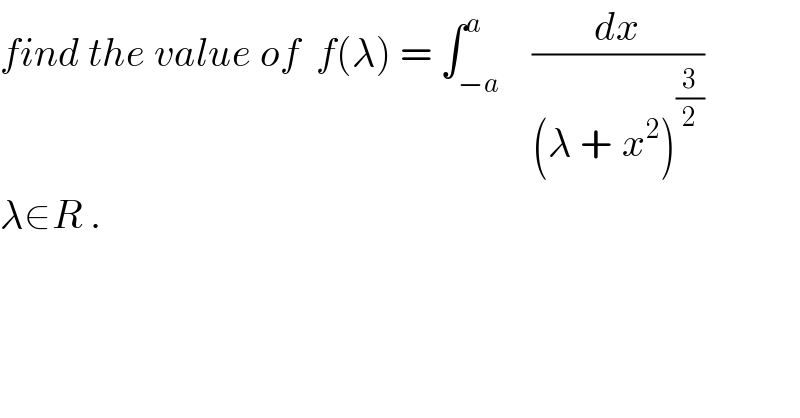 find the value of  f(λ) = ∫_(−a) ^a    (dx/((λ +_ x^2 )^(3/2) ))  λ∈R .  