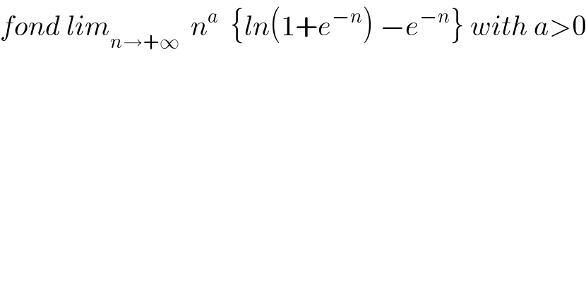 fond lim_(n→+∞)   n^a   {ln(1+e^(−n) ) −e^(−n) } with a>0  