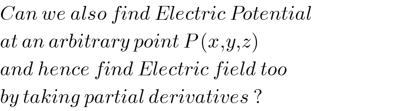 Can we also find Electric Potential  at an arbitrary point P (x,y,z)  and hence find Electric field too  by taking partial derivatives ?  