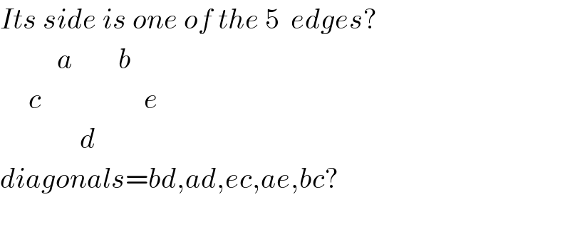Its side is one of the 5  edges?            a        b       c                  e                d  diagonals=bd,ad,ec,ae,bc?    