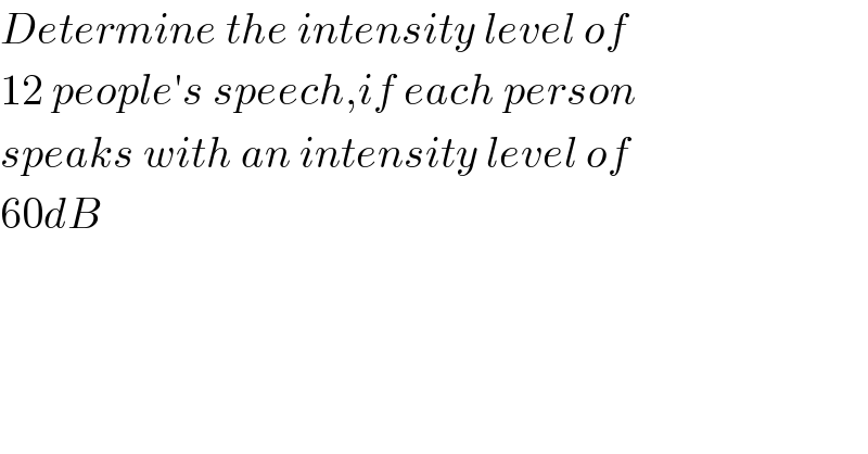 Determine the intensity level of  12 people′s speech,if each person  speaks with an intensity level of  60dB  