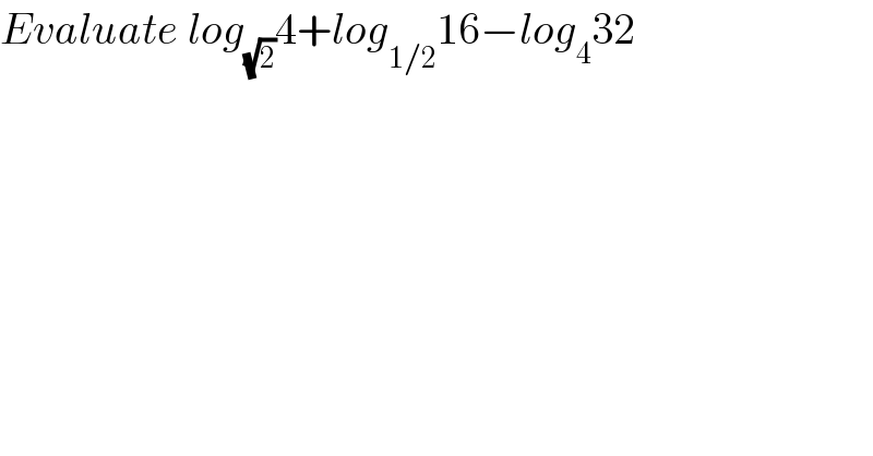 Evaluate log_(√2) 4+log_(1/2) 16−log_4 32  