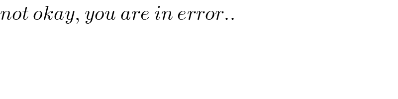 not okay, you are in error..  