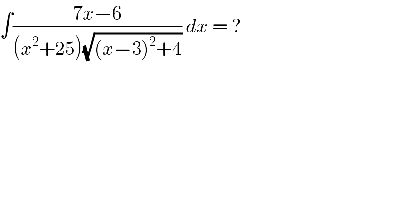 ∫((7x−6)/((x^2 +25)(√((x−3)^2 +4)))) dx = ?  