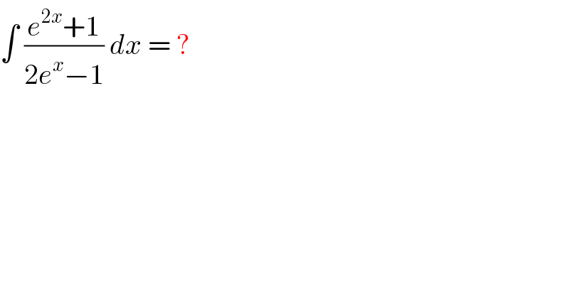 ∫ ((e^(2x) +1)/(2e^x −1)) dx = ?  