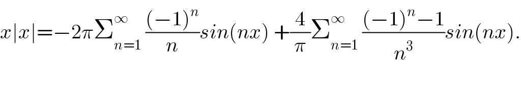x∣x∣=−2πΣ_(n=1) ^∞  (((−1)^n )/n)sin(nx) +(4/π)Σ_(n=1) ^∞  (((−1)^n −1)/n^3 )sin(nx).  