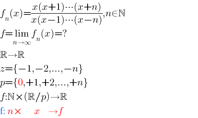 f_n (x)=((x(x+1)∙∙∙(x+n))/(x(x−1)∙∙∙(x−n))),n∈N  f=lim_(n→∞) f_n (x)=?  R→R  z={−1,−2,...,−n}  p={0,+1,+2,...,+n}  f:N×(R/p)→R  f: n×      x    →f  