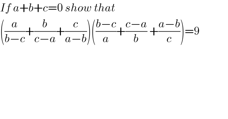 If a+b+c=0 show that  ((a/(b−c))+(b/(c−a))+(c/(a−b)))(((b−c)/a)+((c−a)/b) +((a−b)/c))=9  