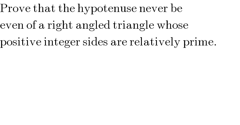 Prove that the hypotenuse never be  even of a right angled triangle whose  positive integer sides are relatively prime.  