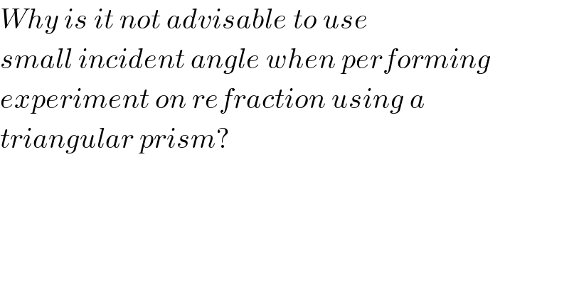 Why is it not advisable to use  small incident angle when performing  experiment on refraction using a  triangular prism?  