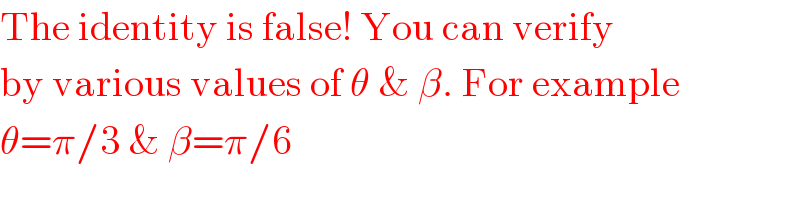 The identity is false! You can verify  by various values of θ & β. For example  θ=π/3 & β=π/6  