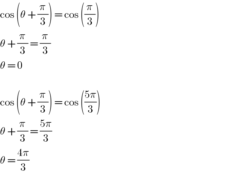 cos (θ + (π/3)) = cos ((π/3))  θ + (π/3) = (π/3)  θ = 0    cos (θ + (π/3)) = cos (((5π)/3))  θ + (π/3) = ((5π)/3)  θ = ((4π)/3)  
