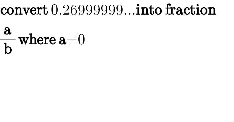 convert 0.26999999...into fraction   (a/b) where a≠0  