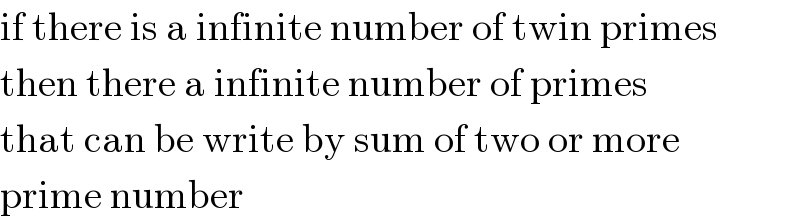 if there is a infinite number of twin primes  then there a infinite number of primes  that can be write by sum of two or more  prime number  