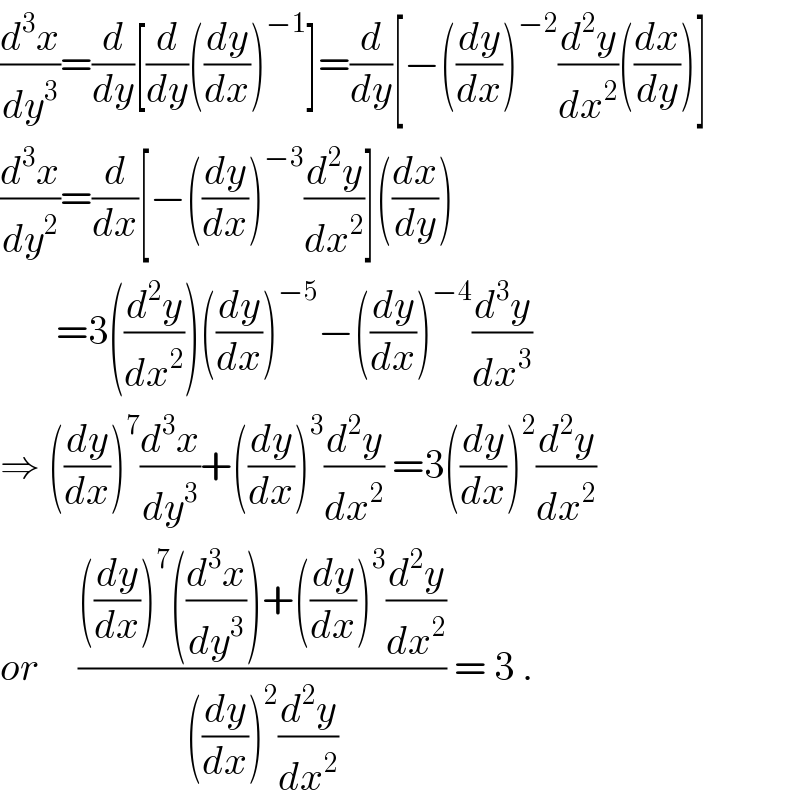 (d^3 x/dy^3 )=(d/dy)[(d/dy)((dy/dx))^(−1) ]=(d/dy)[−((dy/dx))^(−2) (d^2 y/dx^2 )((dx/dy))]  (d^3 x/dy^2 )=(d/dx)[−((dy/dx))^(−3) (d^2 y/dx^2 )]((dx/dy))         =3((d^2 y/dx^2 ))((dy/dx))^(−5) −((dy/dx))^(−4) (d^3 y/dx^3 )  ⇒ ((dy/dx))^7 (d^3 x/dy^3 )+((dy/dx))^3 (d^2 y/dx^2 ) =3((dy/dx))^2 (d^2 y/dx^2 )  or     ((((dy/dx))^7 ((d^3 x/dy^3 ))+((dy/dx))^3 (d^2 y/dx^2 ))/(((dy/dx))^2 (d^2 y/dx^2 ))) = 3 .  