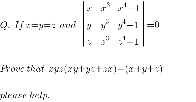 Q.  If x≠y≠z  and   determinant ((x,x^3 ,(x^4 −1)),(y,y^3 ,(y^4 −1)),((z ),z^3 ,(z^4 −1)))=0    Prove that  xyz(xy+yz+zx)=(x+y+z)    please help.  