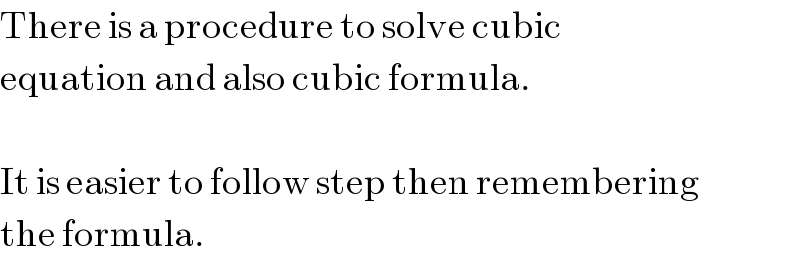 There is a procedure to solve cubic  equation and also cubic formula.    It is easier to follow step then remembering  the formula.  