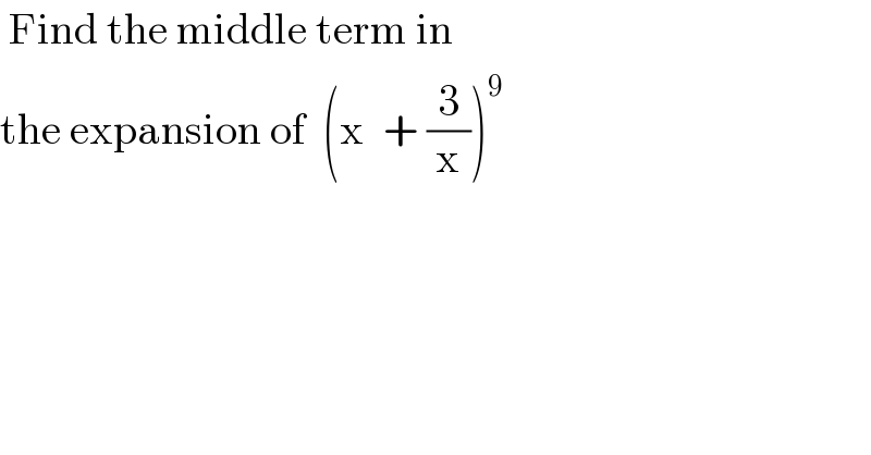  Find the middle term in   the expansion of  (x^  + (3/x))^9   